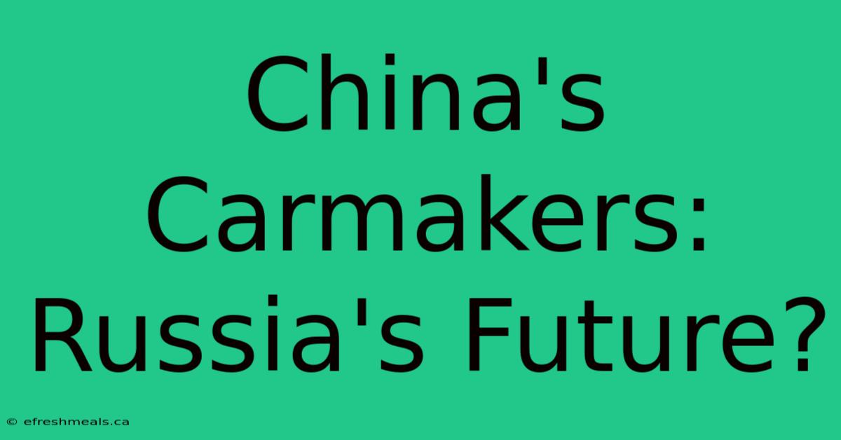 China's Carmakers: Russia's Future?