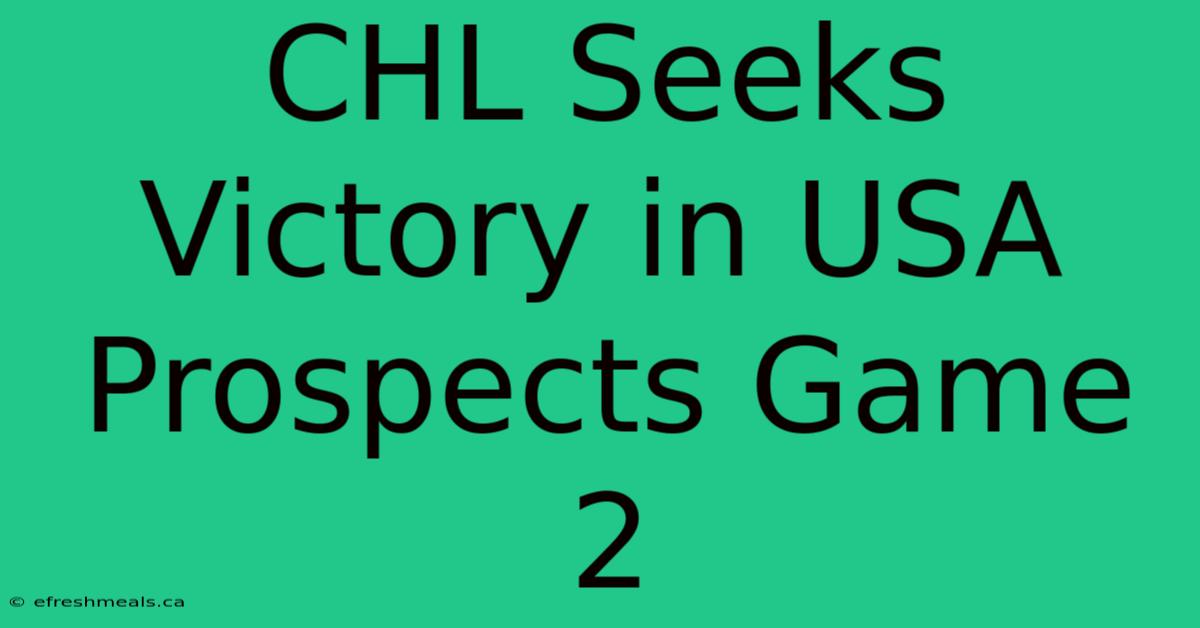 CHL Seeks Victory In USA Prospects Game 2