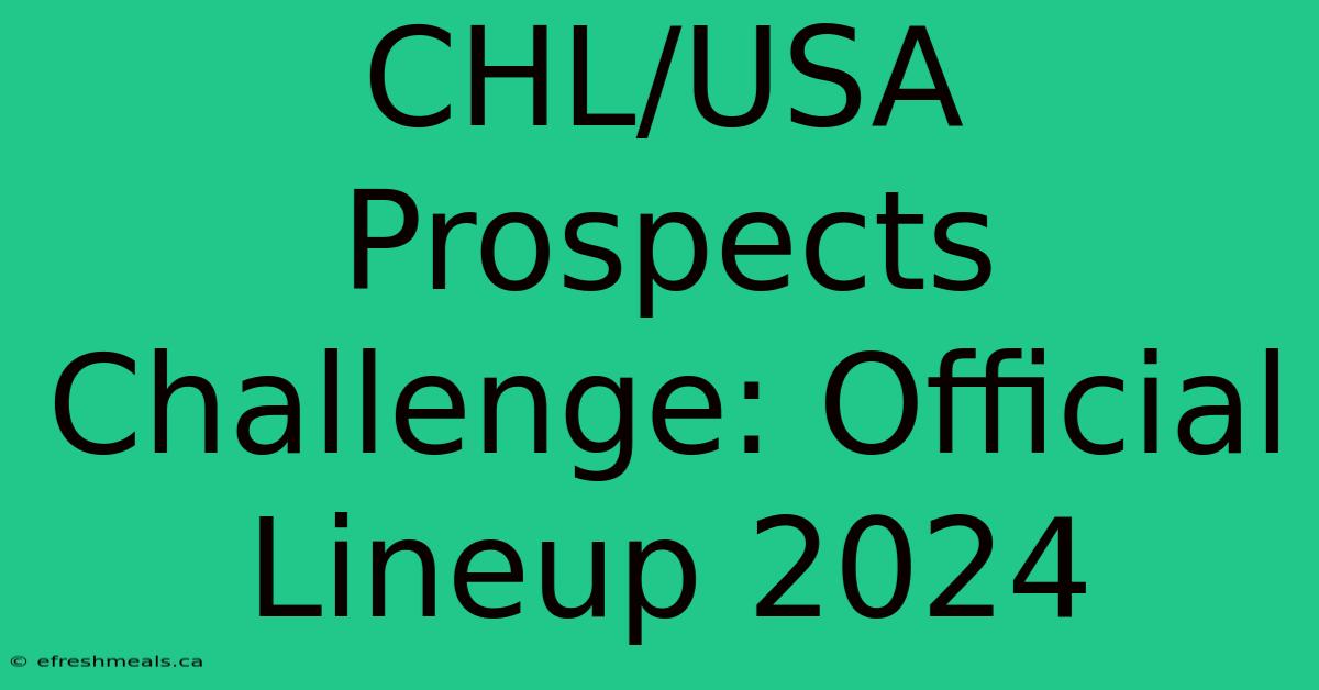 CHL/USA Prospects Challenge: Official Lineup 2024