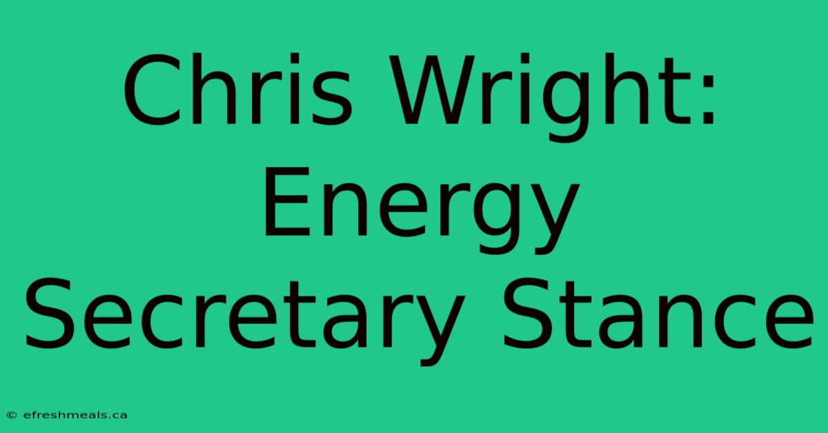 Chris Wright: Energy Secretary Stance