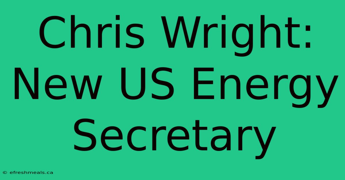 Chris Wright: New US Energy Secretary