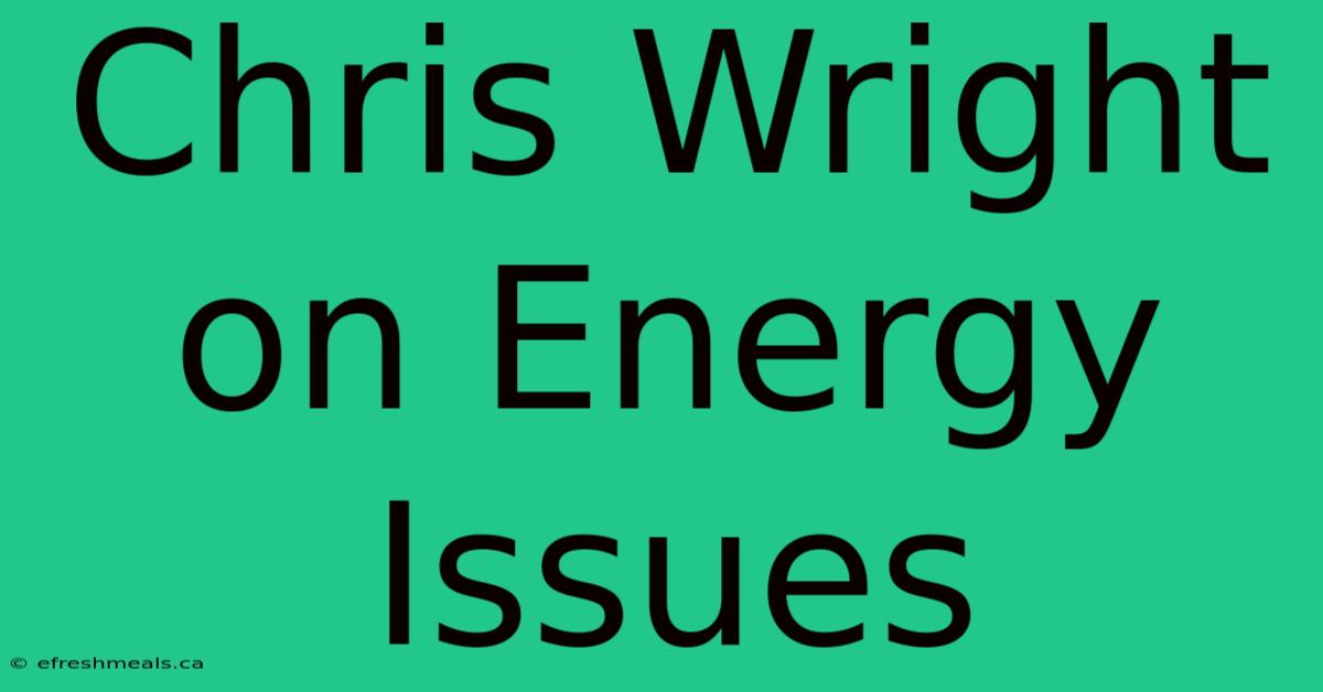 Chris Wright On Energy Issues