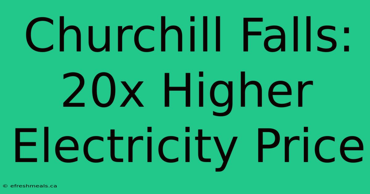 Churchill Falls:  20x Higher Electricity Price