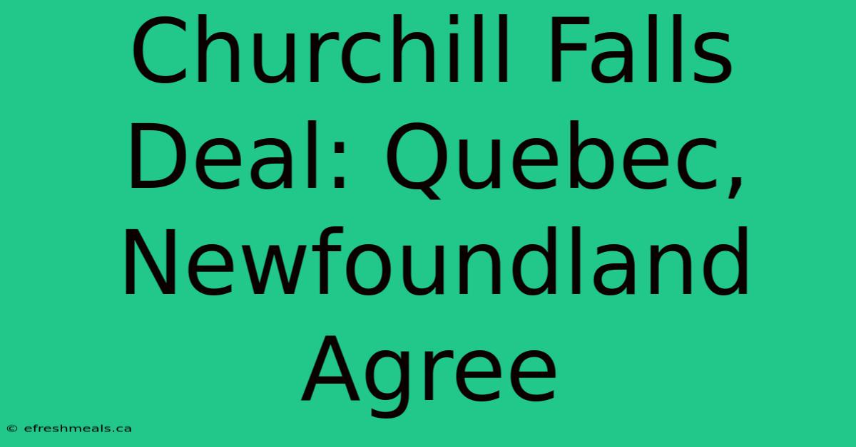 Churchill Falls Deal: Quebec, Newfoundland Agree