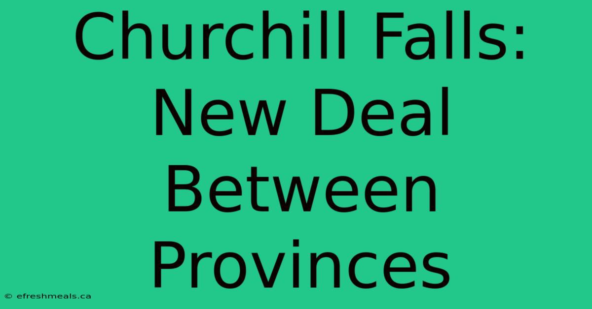 Churchill Falls: New Deal Between Provinces