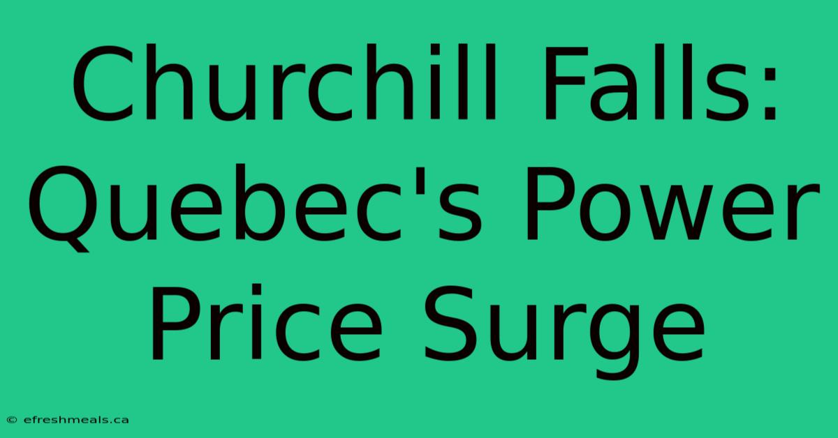 Churchill Falls: Quebec's Power Price Surge