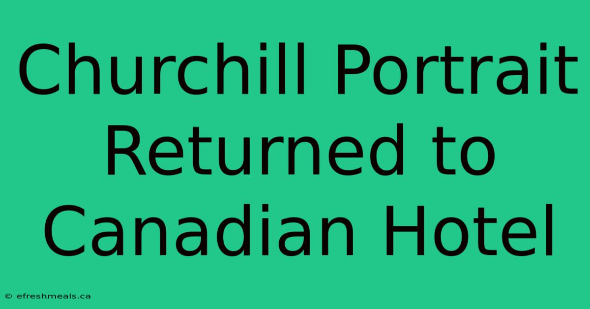 Churchill Portrait Returned To Canadian Hotel