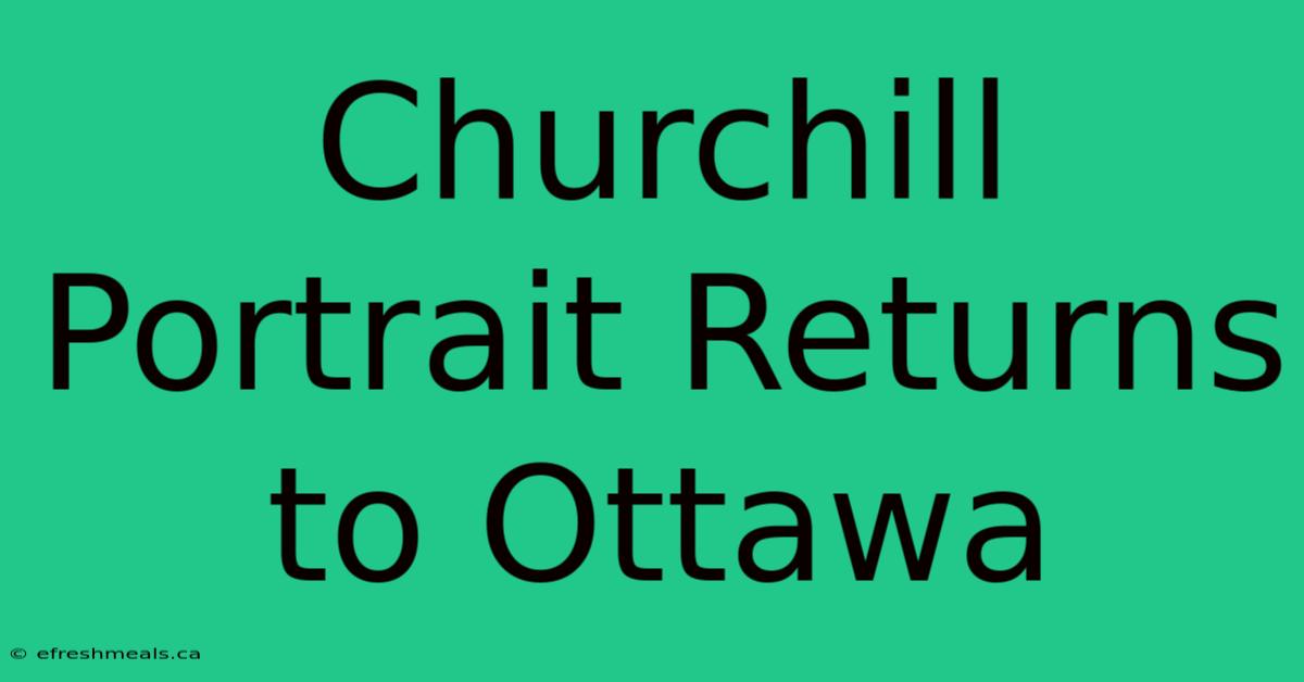 Churchill Portrait Returns To Ottawa