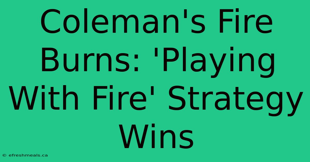 Coleman's Fire Burns: 'Playing With Fire' Strategy Wins