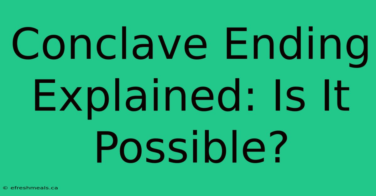 Conclave Ending Explained: Is It Possible?