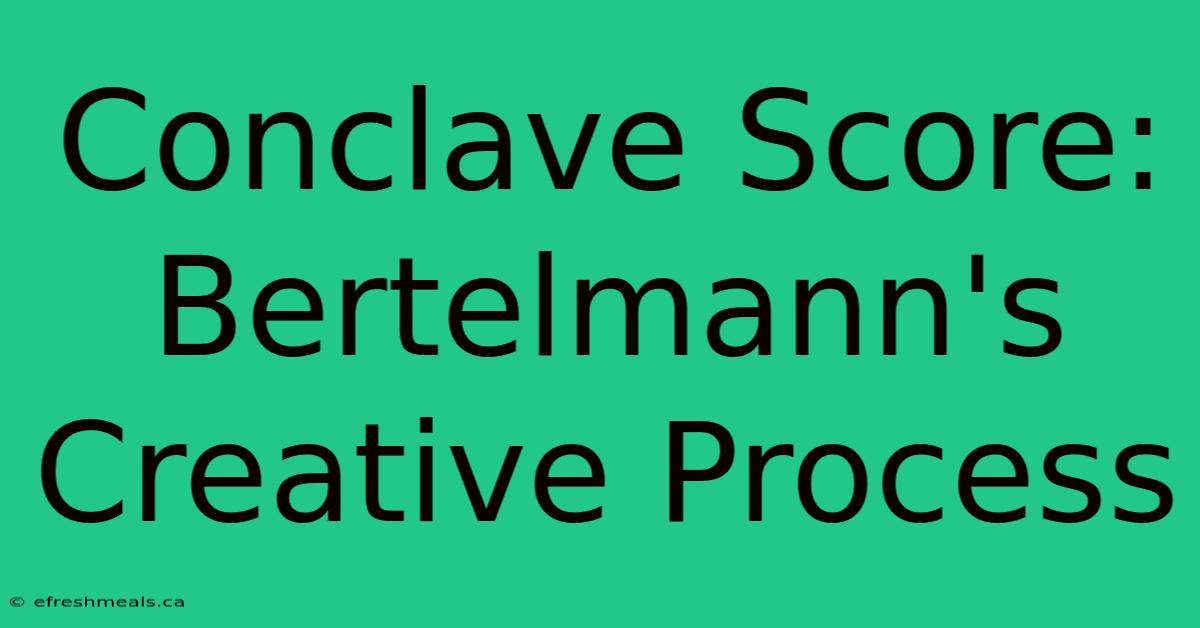 Conclave Score: Bertelmann's Creative Process