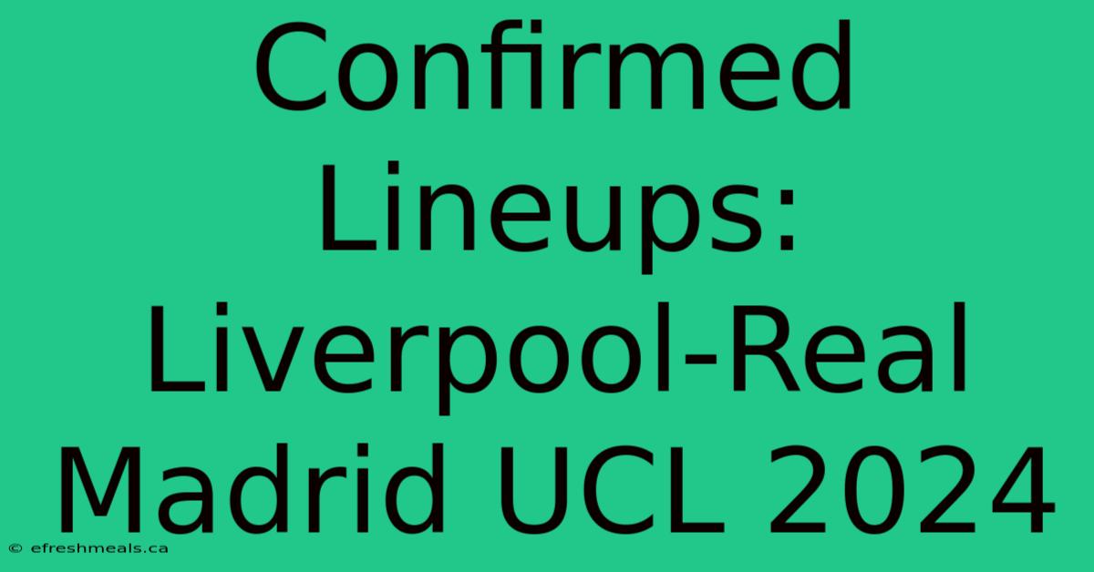 Confirmed Lineups: Liverpool-Real Madrid UCL 2024