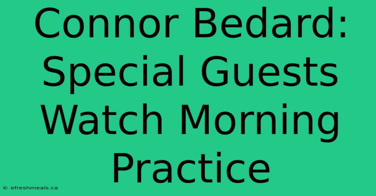 Connor Bedard: Special Guests Watch Morning Practice