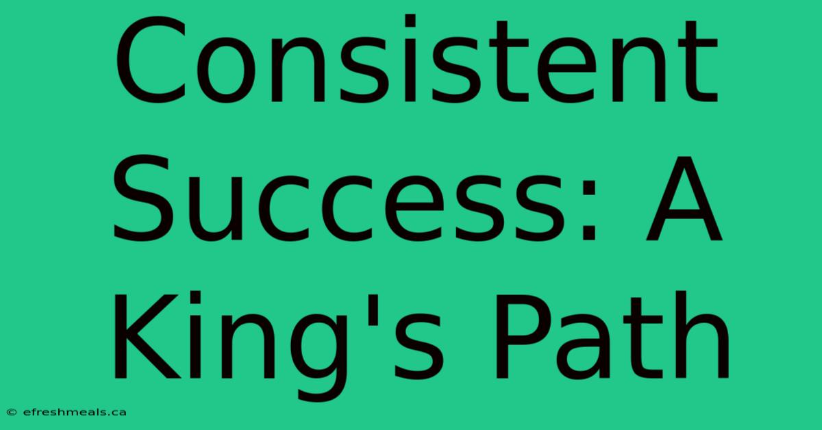 Consistent Success: A King's Path