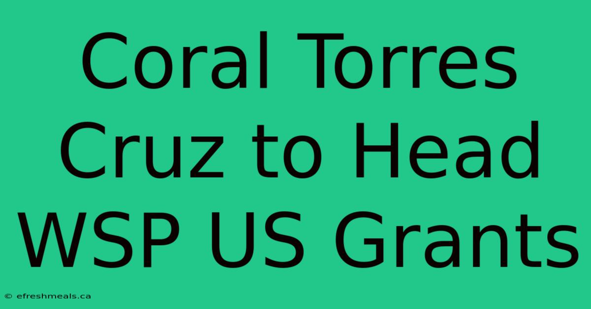 Coral Torres Cruz To Head WSP US Grants