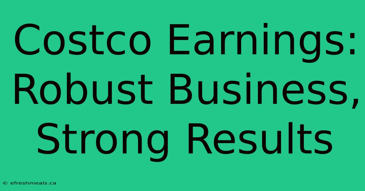 Costco Earnings: Robust Business, Strong Results