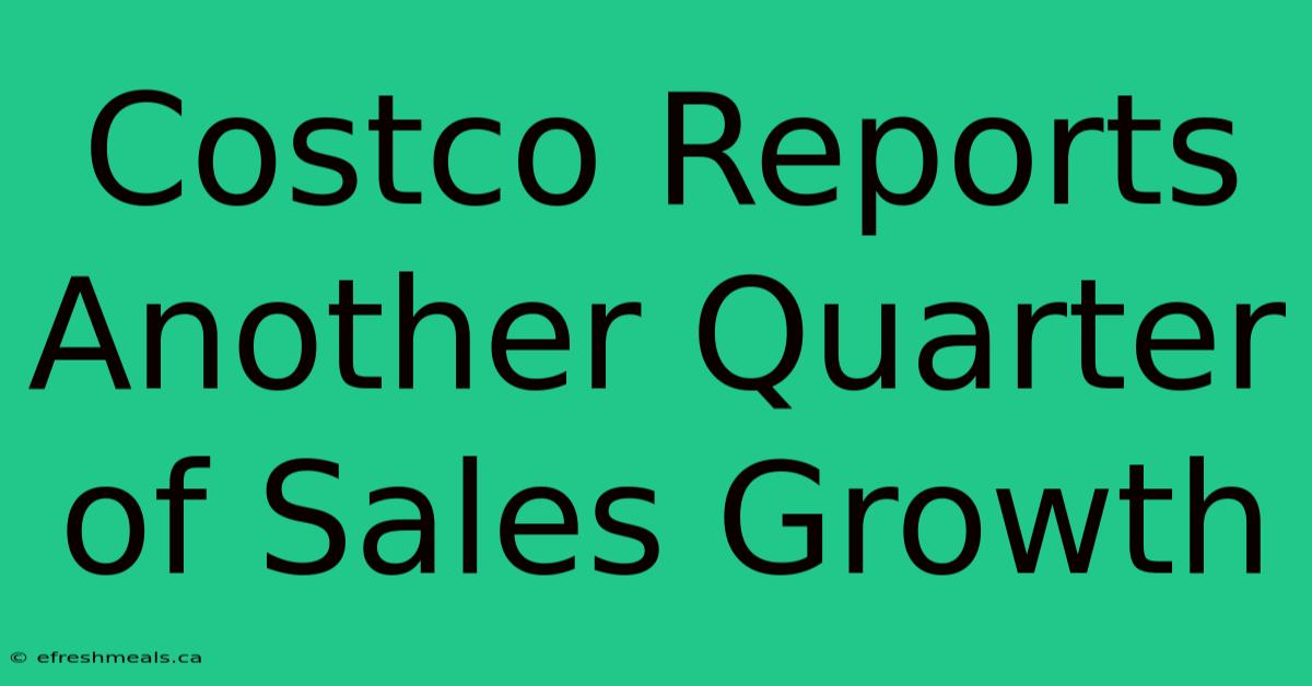 Costco Reports Another Quarter Of Sales Growth