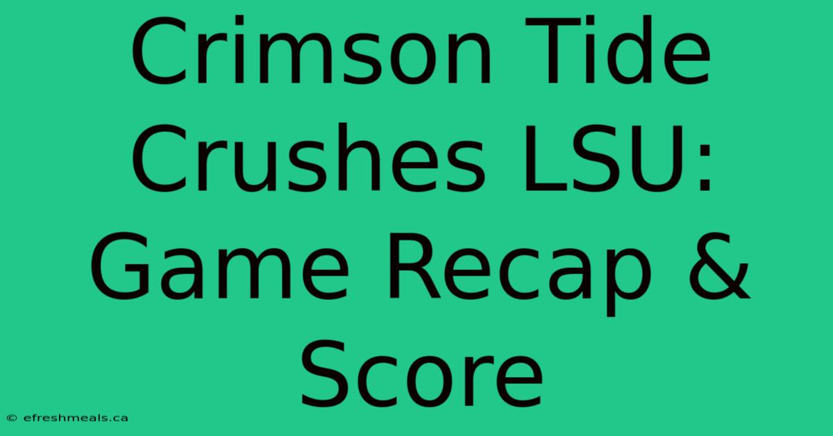 Crimson Tide Crushes LSU: Game Recap & Score