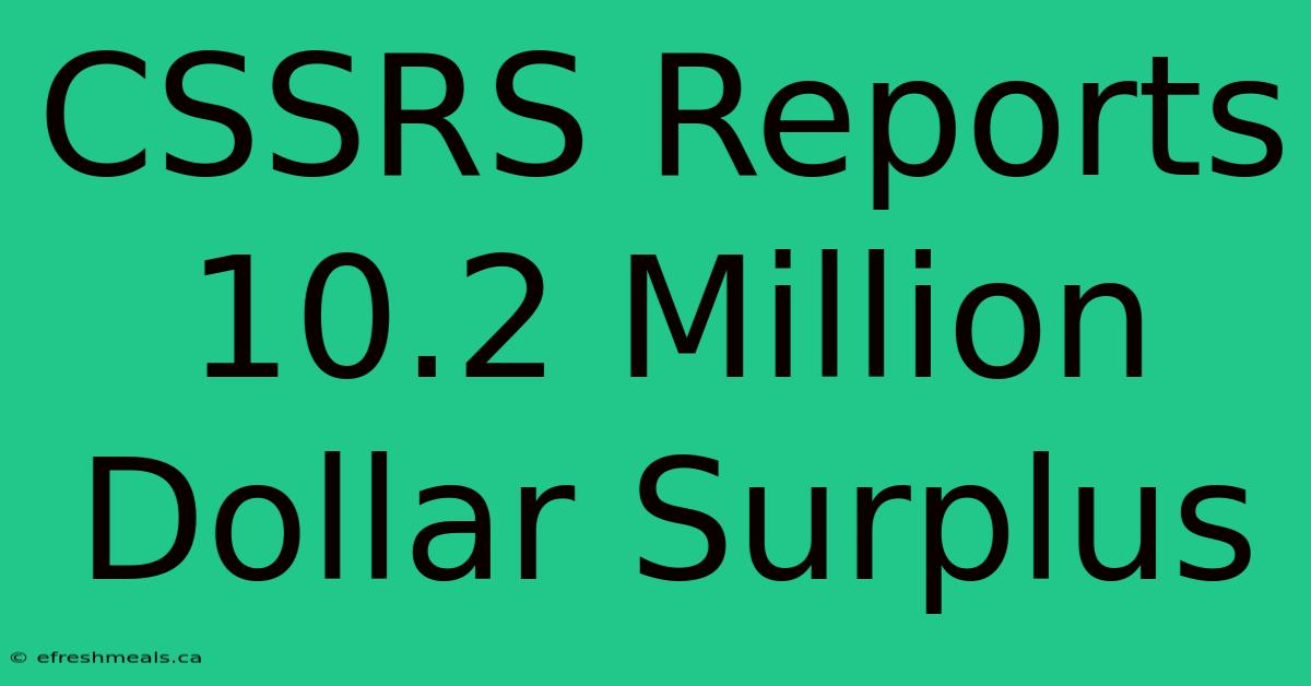 CSSRS Reports 10.2 Million Dollar Surplus