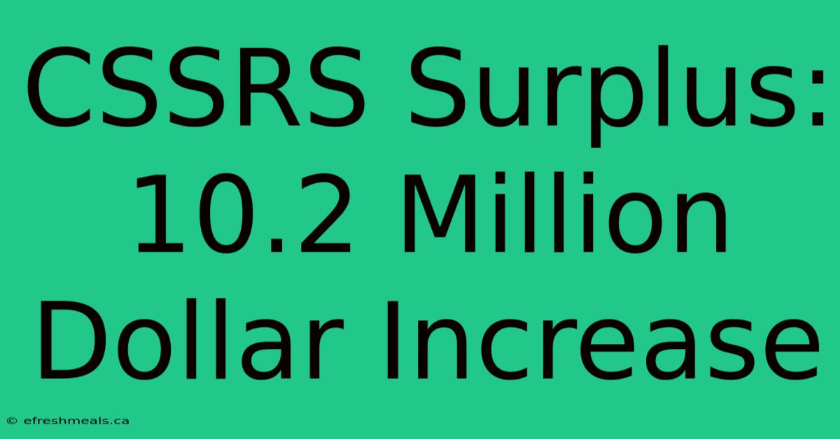 CSSRS Surplus: 10.2 Million Dollar Increase