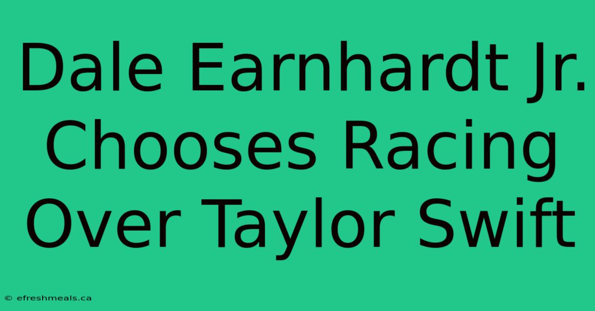 Dale Earnhardt Jr. Chooses Racing Over Taylor Swift