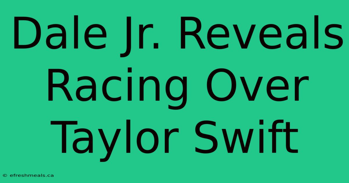 Dale Jr. Reveals Racing Over Taylor Swift 