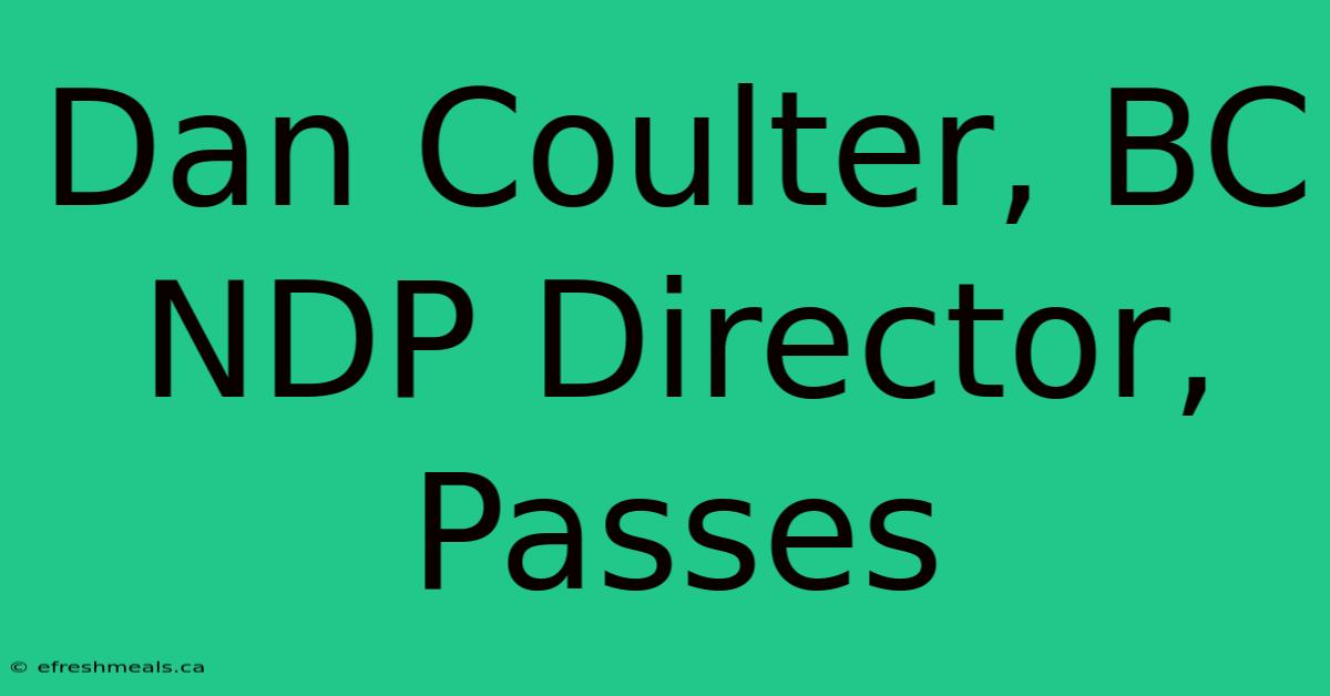 Dan Coulter, BC NDP Director, Passes