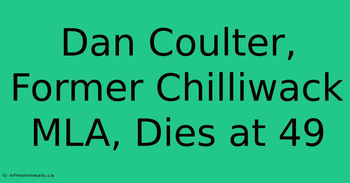 Dan Coulter, Former Chilliwack MLA, Dies At 49