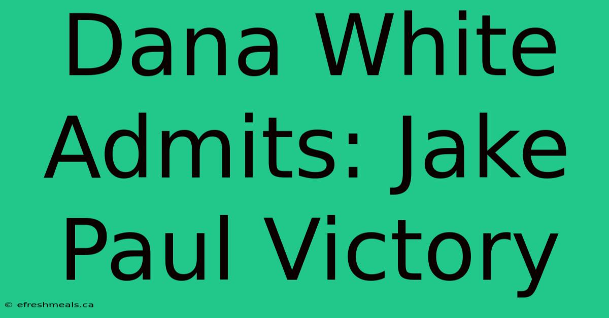 Dana White Admits: Jake Paul Victory