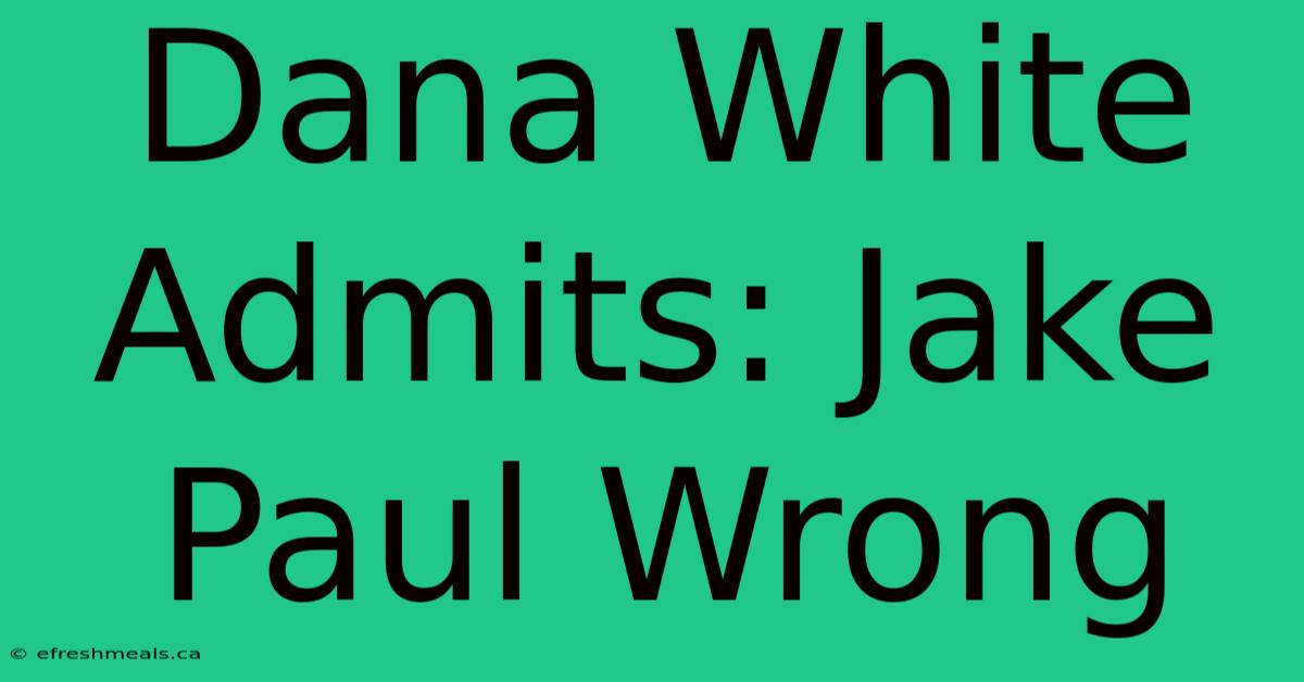 Dana White Admits: Jake Paul Wrong