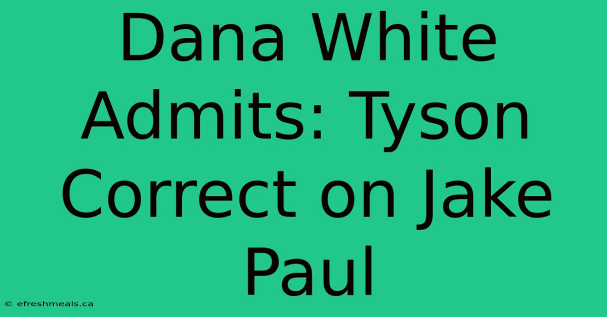 Dana White Admits: Tyson Correct On Jake Paul