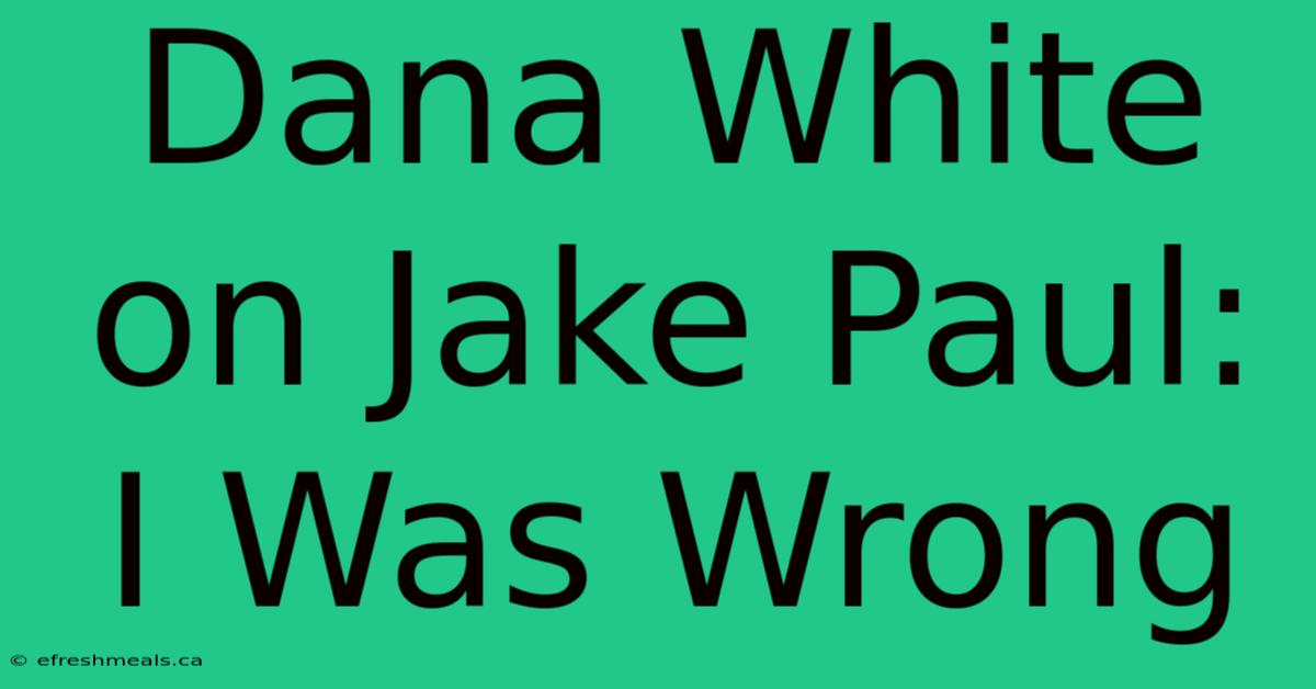 Dana White On Jake Paul: I Was Wrong