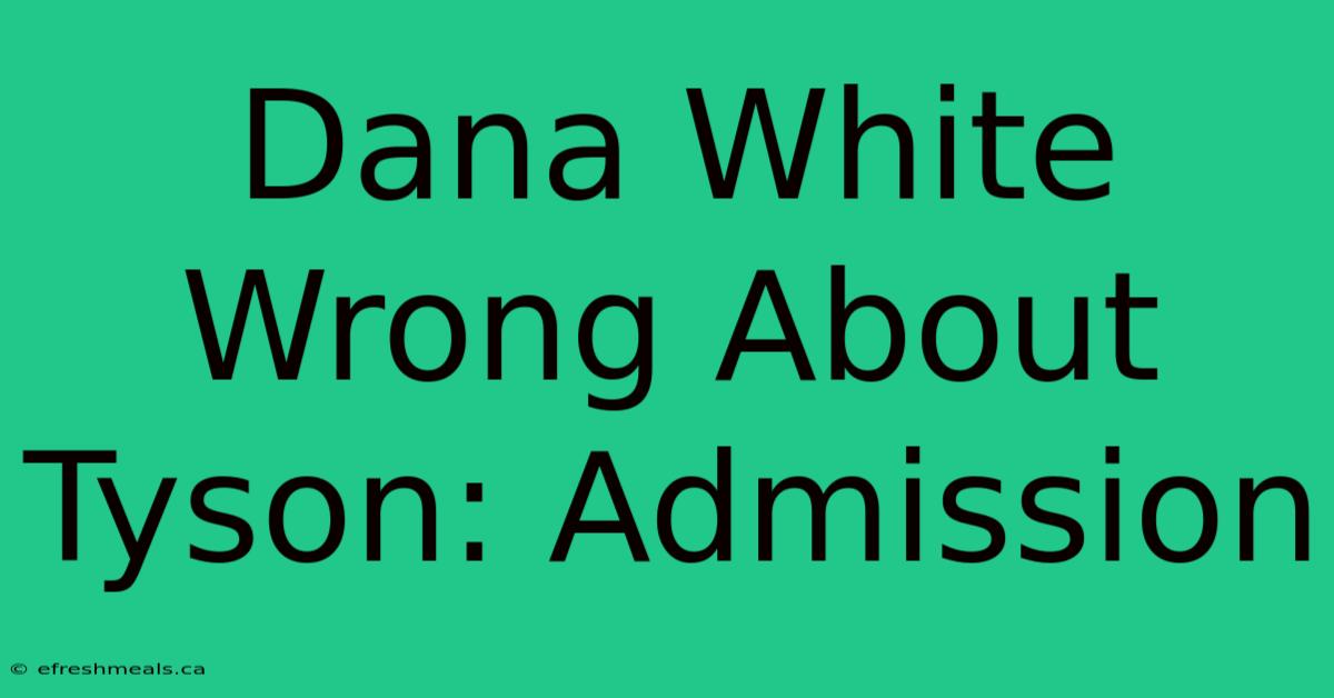 Dana White Wrong About Tyson: Admission