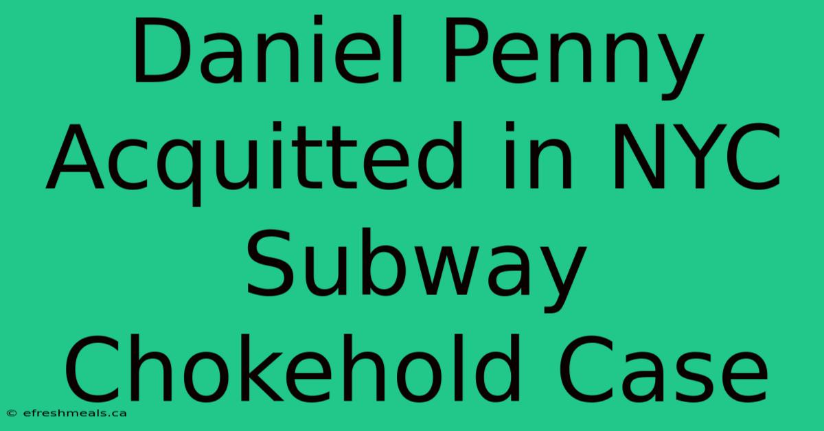 Daniel Penny Acquitted In NYC Subway Chokehold Case