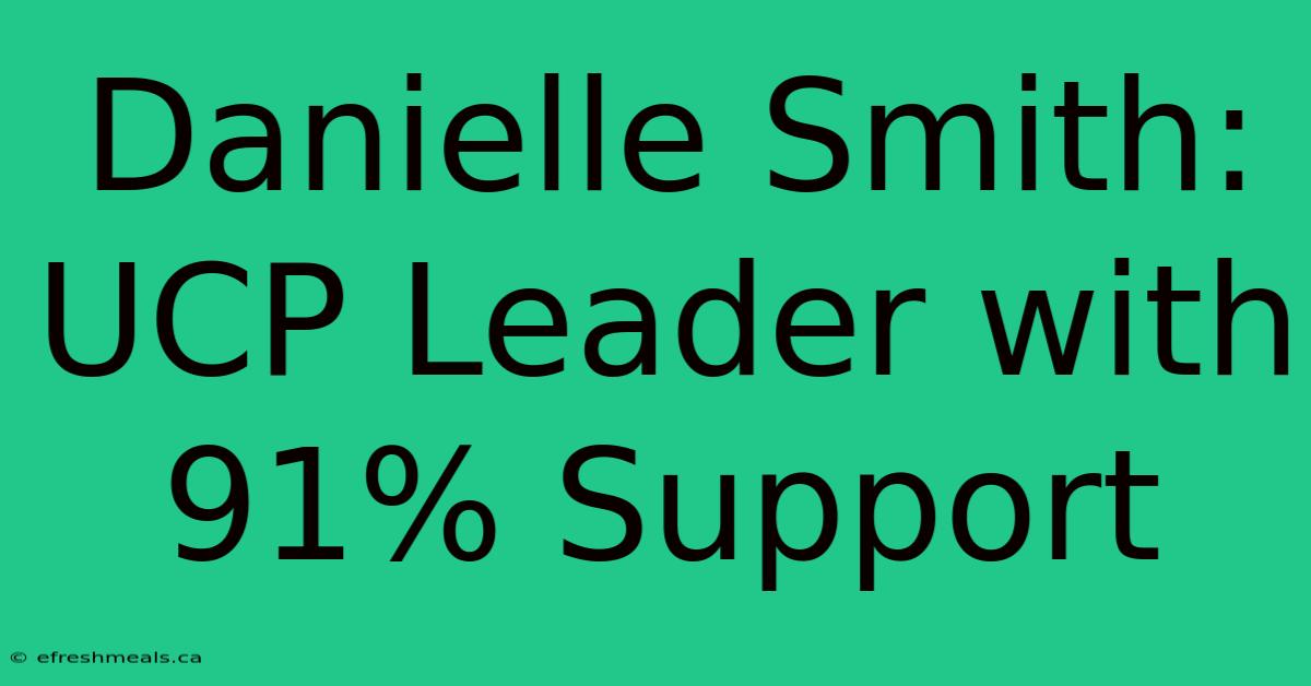 Danielle Smith: UCP Leader With 91% Support 