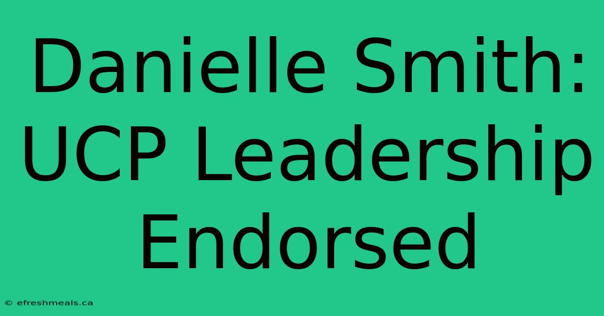 Danielle Smith: UCP Leadership Endorsed