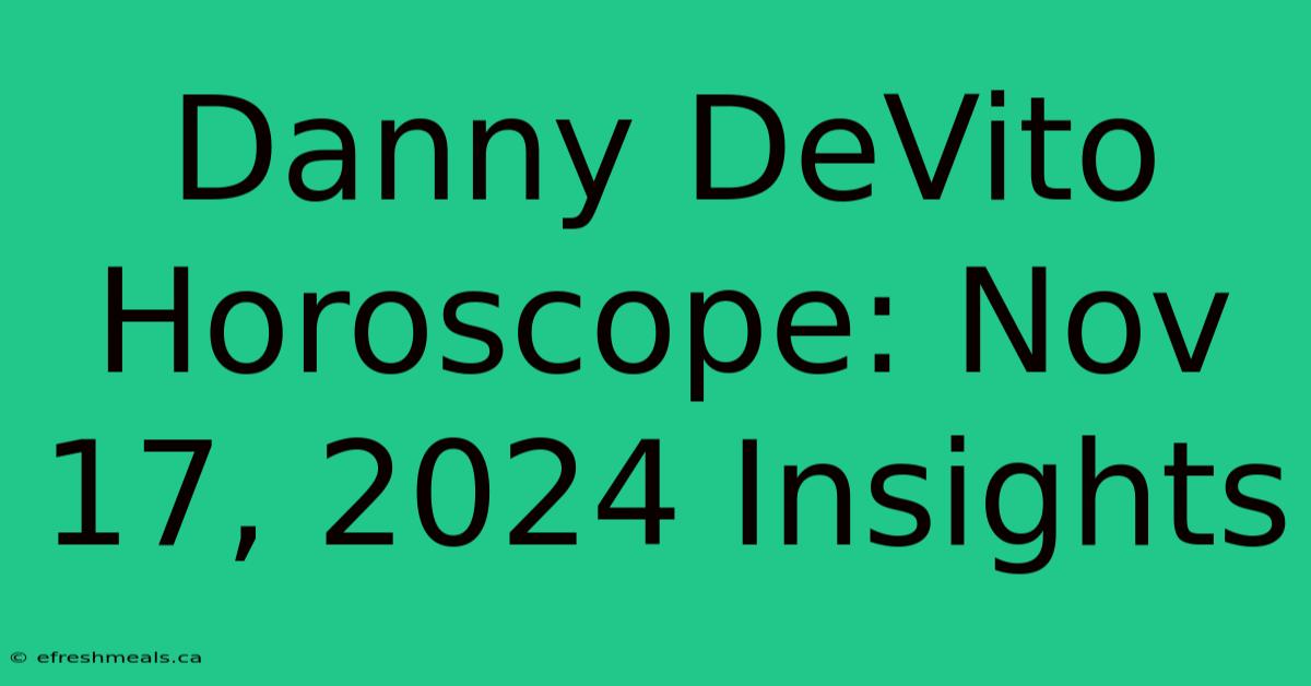 Danny DeVito Horoscope: Nov 17, 2024 Insights