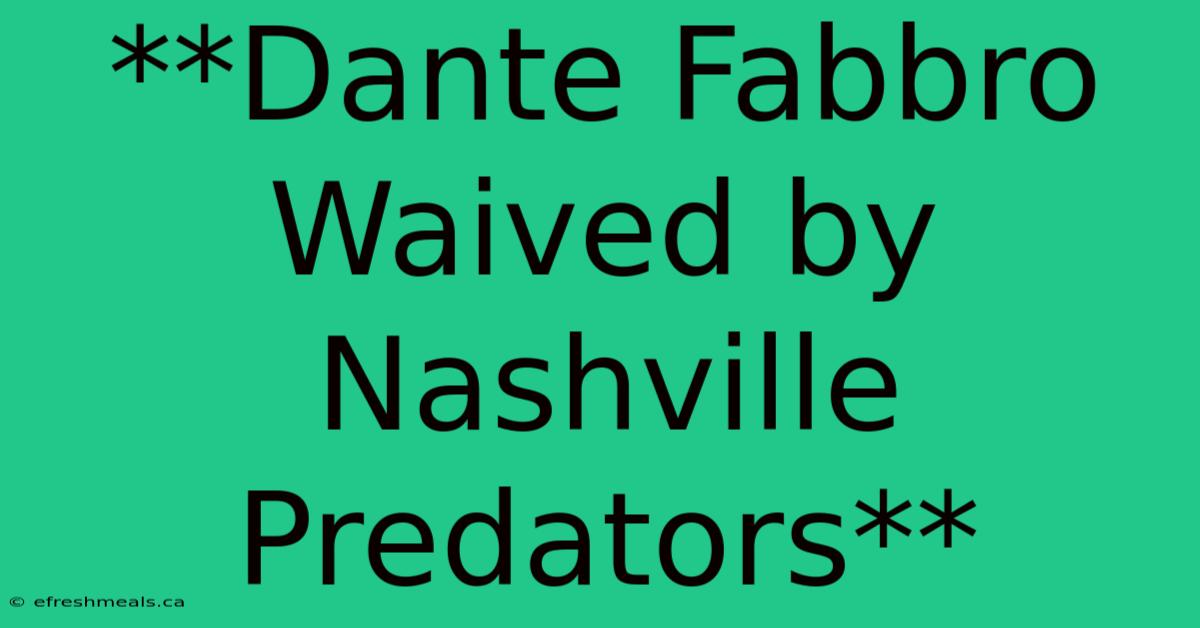 **Dante Fabbro Waived By Nashville Predators** 