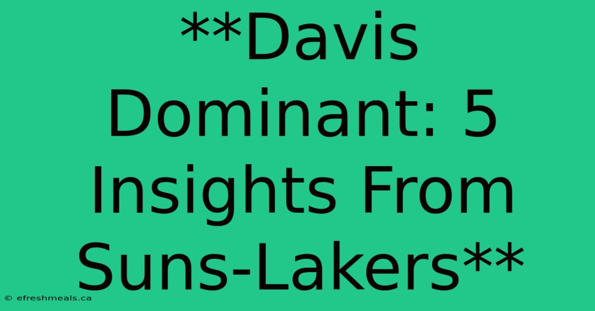 **Davis Dominant: 5 Insights From Suns-Lakers**