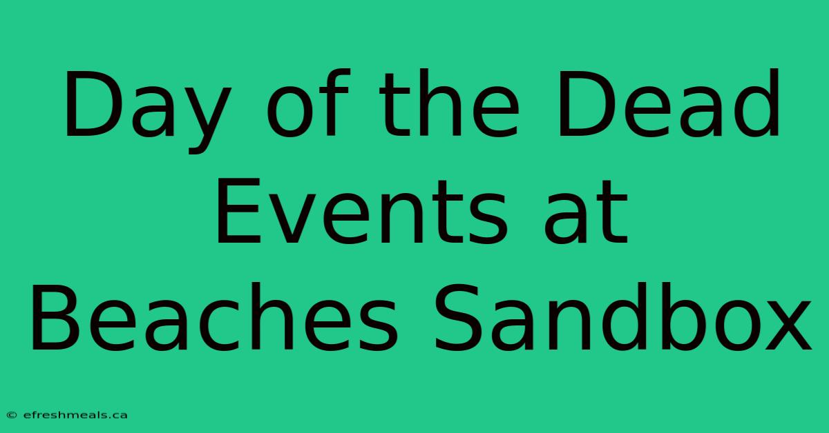 Day Of The Dead Events At Beaches Sandbox 