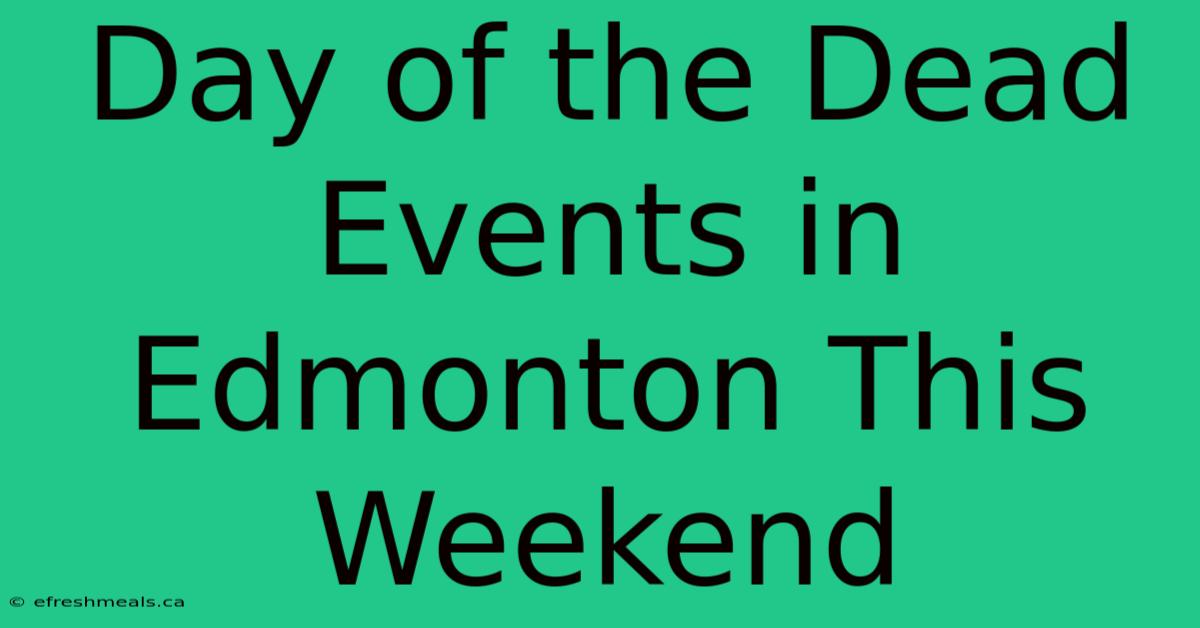 Day Of The Dead Events In Edmonton This Weekend