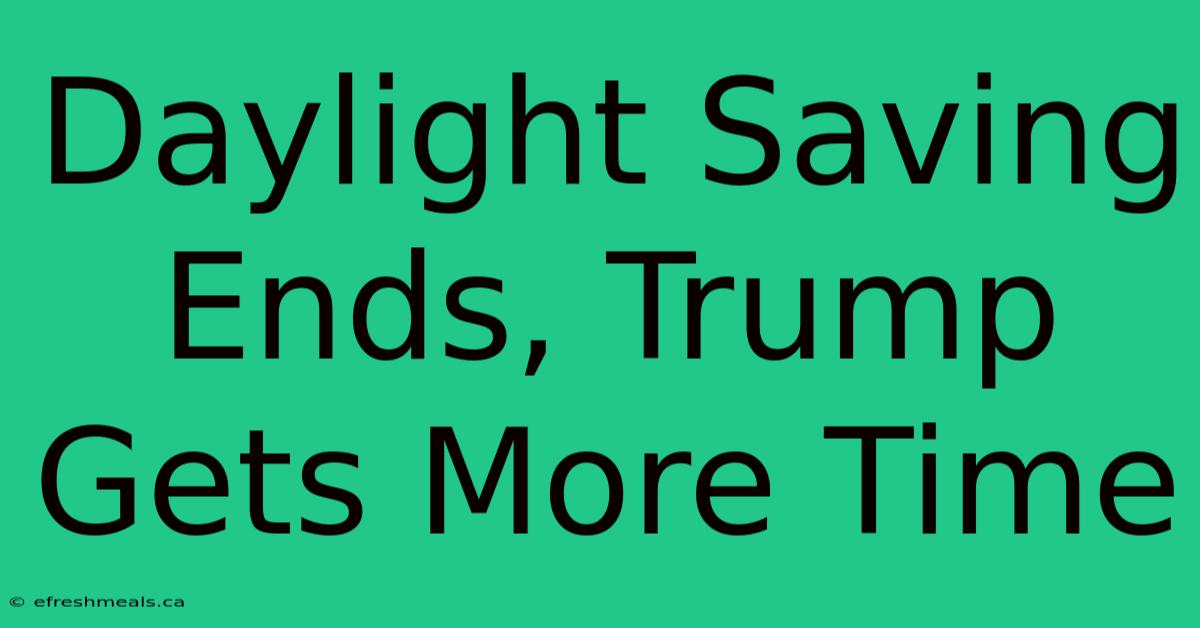 Daylight Saving Ends, Trump Gets More Time