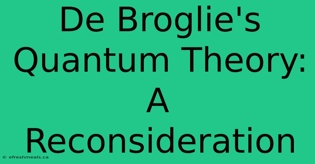 De Broglie's Quantum Theory: A Reconsideration