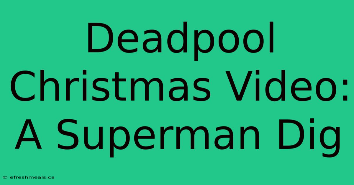 Deadpool Christmas Video: A Superman Dig