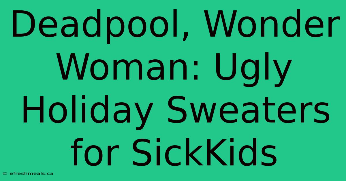 Deadpool, Wonder Woman: Ugly Holiday Sweaters For SickKids