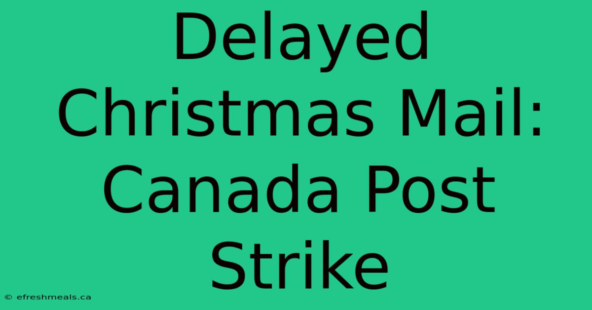 Delayed Christmas Mail: Canada Post Strike