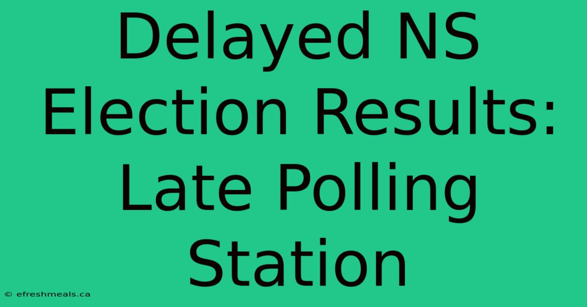 Delayed NS Election Results: Late Polling Station