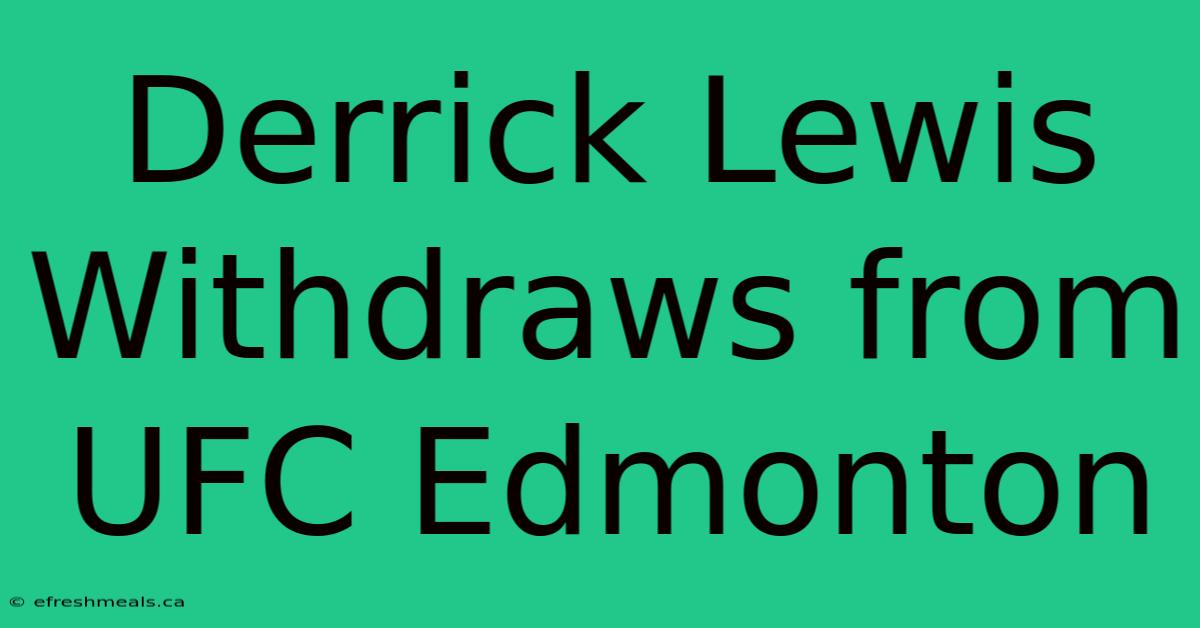 Derrick Lewis Withdraws From UFC Edmonton