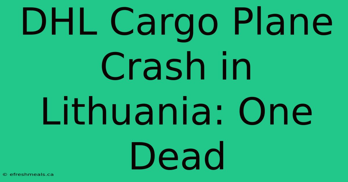 DHL Cargo Plane Crash In Lithuania: One Dead