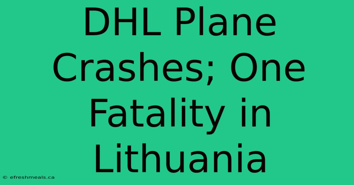 DHL Plane Crashes; One Fatality In Lithuania